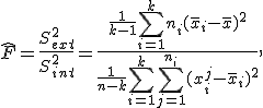 \hat{F} = \frac{S^2_{ext}}{S^2_{int}} = \frac{\frac{1}{k-1}\sum_{i=1}^k n_i (\overline{x}_i - \overline{x})^2 }{\frac{1}{n - k}\sum_{i=1}^k \sum_{j=1}^{n_i} (x_i^j - \overline{x}_i)^2},